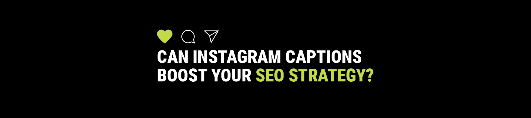 Black digital banner with lime-accented headline: 'CAN INSTAGRAM CAPTIONS BOOST YOUR SEO STRATEGY?' and icons for like, comment, and share above it.